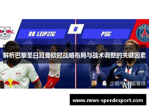 解析巴黎圣日耳曼欧冠战略布局与战术调整的关键因素 解析巴黎圣日耳曼欧冠战略布局与战术调整的关键因素